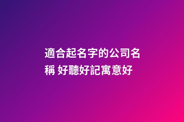 適合起名字的公司名稱 好聽好記寓意好-第1張-公司起名-玄機派